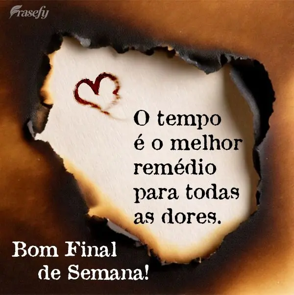 O tempo é o melhor remédio para todas as dores. Bom Final de Semana!