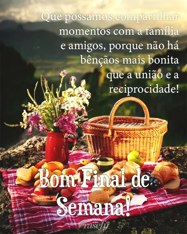 Que possamos compartilhar momentos com a família e amigos, porque não há bênçãos mais bonita que a união e a reciprocidade! Bom Final de Semana!...