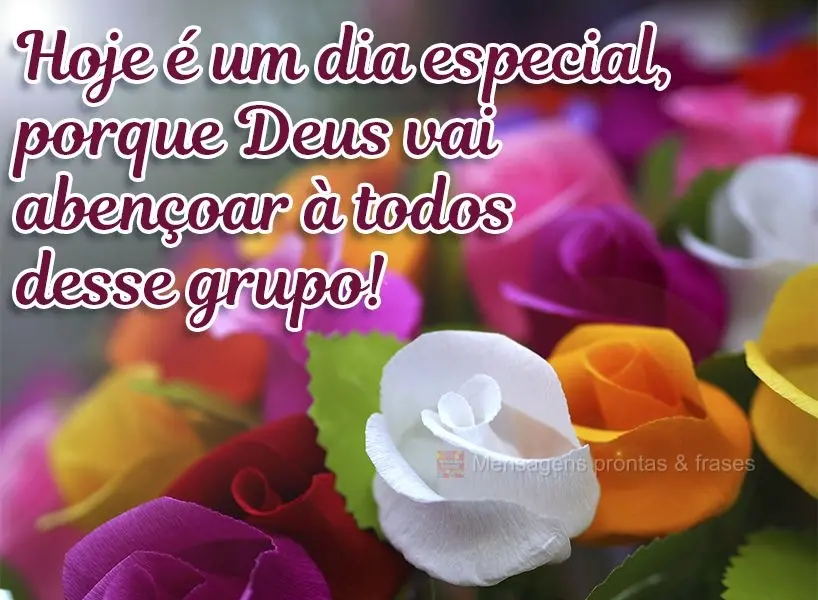 Hoje é um dia especial, porque Deus vai abençoar a todos desse grupo!
