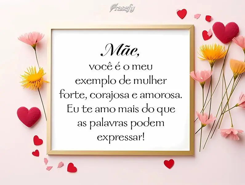 Mãe, você é o meu exemplo de mulher forte, corajosa e amorosa. Eu te amo mais do que as palavras podem expressar!