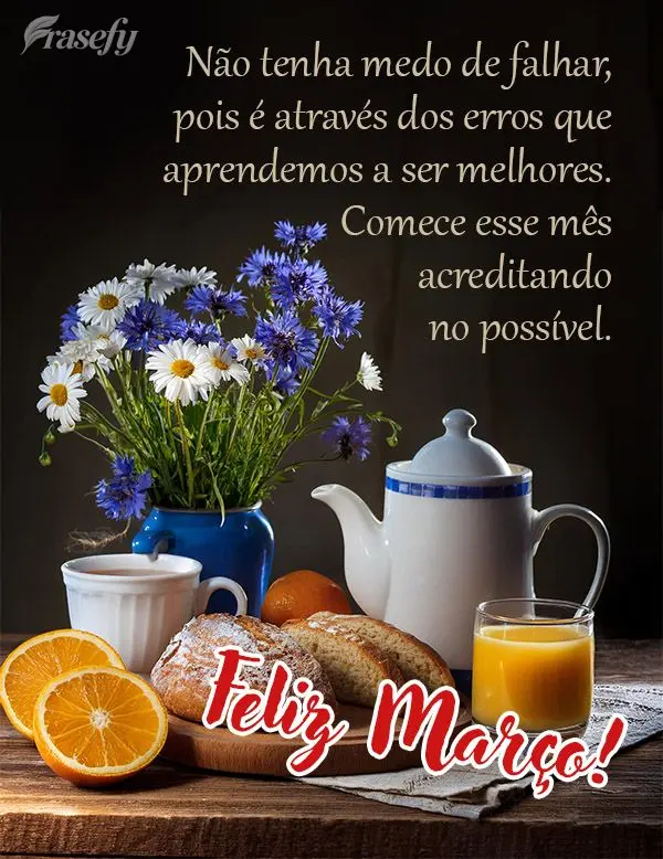 Não tenha medo de falhar, pois é através dos erros que aprendemos a ser melhores. Comece esse mês acreditando no possível.  Feliz Março! 