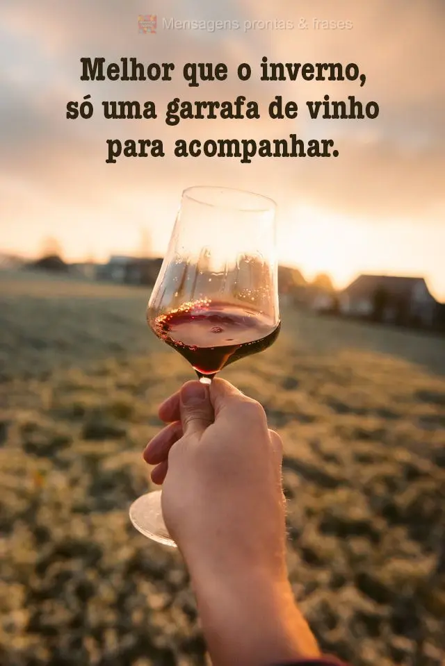 Melhor que o inverno, só uma garrafa de vinho para acompanhar.
