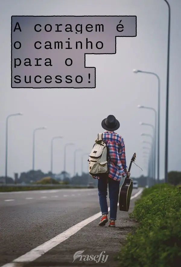 A coragem é o caminho para o sucesso!