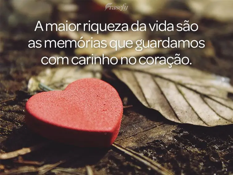 A maior riqueza da vida são as memórias que guardamos com carinho no coração.