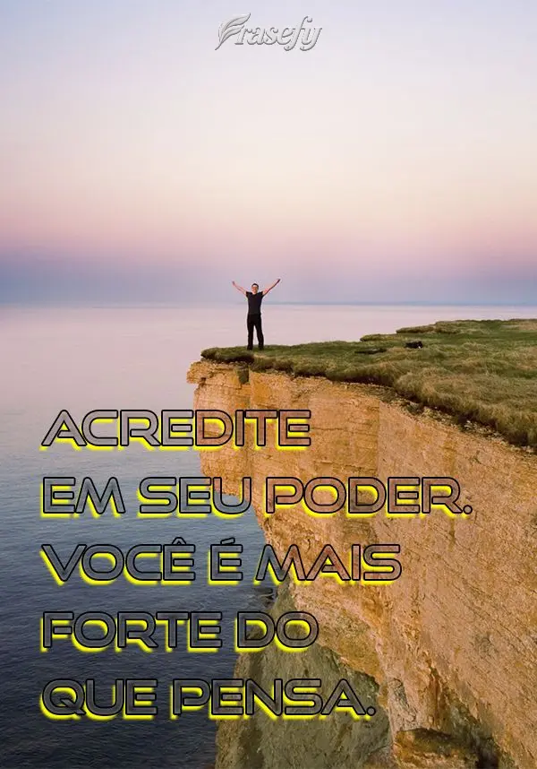 Acredite em seu poder. Você é mais forte do que pensa.