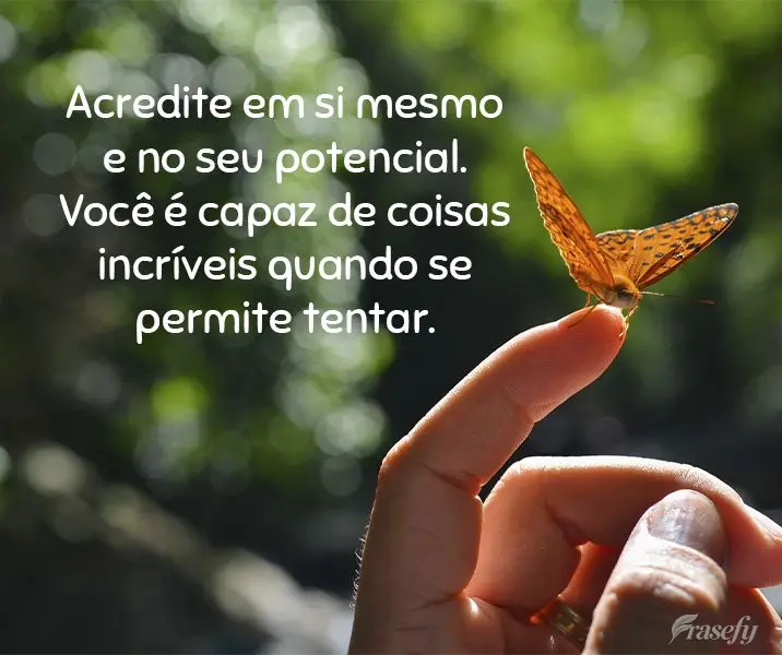 Acredite em si mesmo e no seu potencial. Você é capaz de coisas incríveis quando se permite tentar.