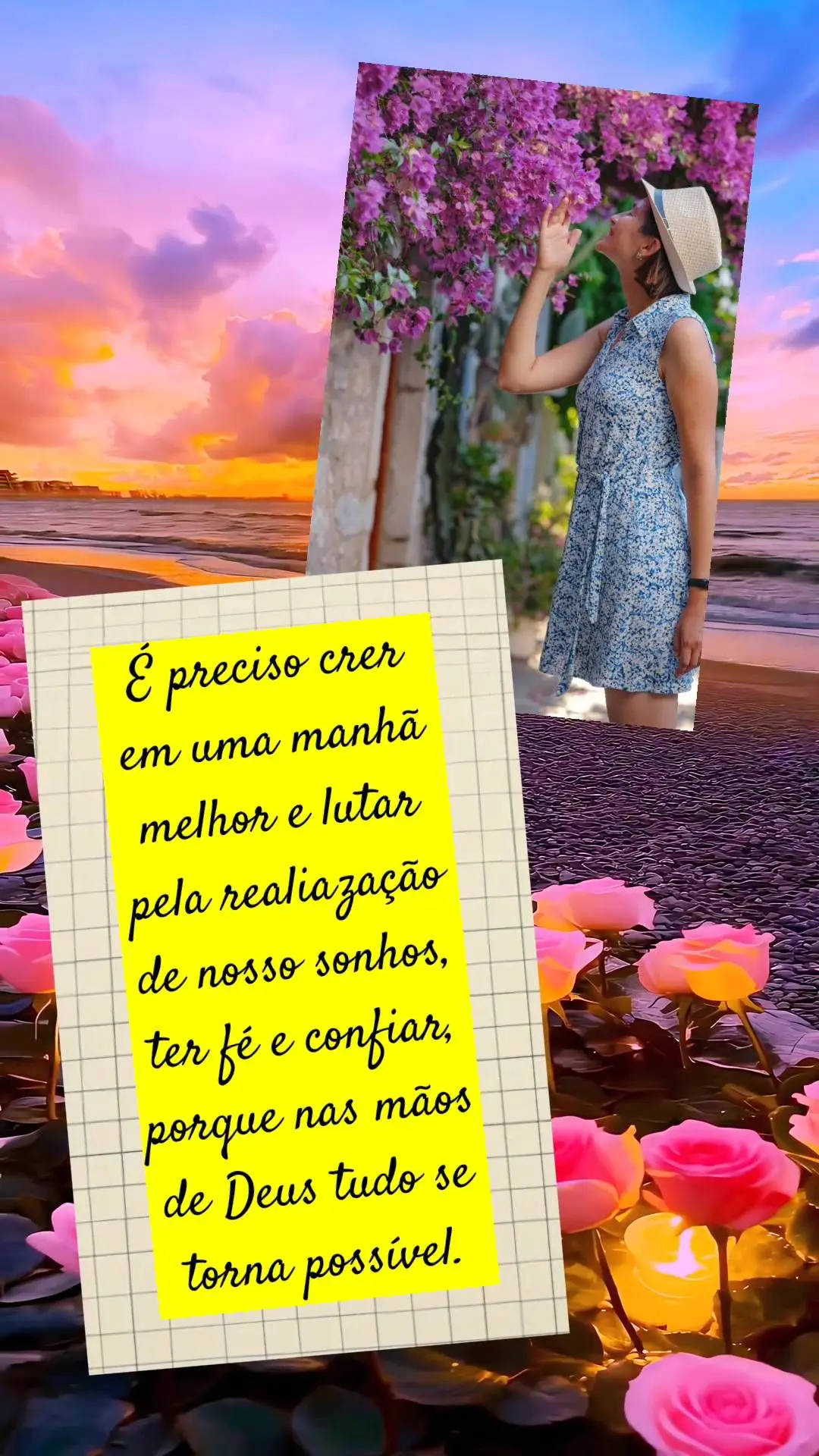 É preciso crer em uma manhã melhor e lutar pela realiazação de nosso sonhos, ter fé e confiar, porque nas mãos de Deus tudo se torna possível.