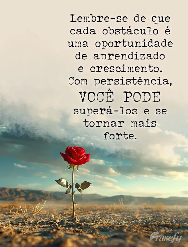 Lembre-se de que cada obstáculo é uma oportunidade de aprendizado e crescimento. Com persistência, você pode superá-los e se tornar mais forte.