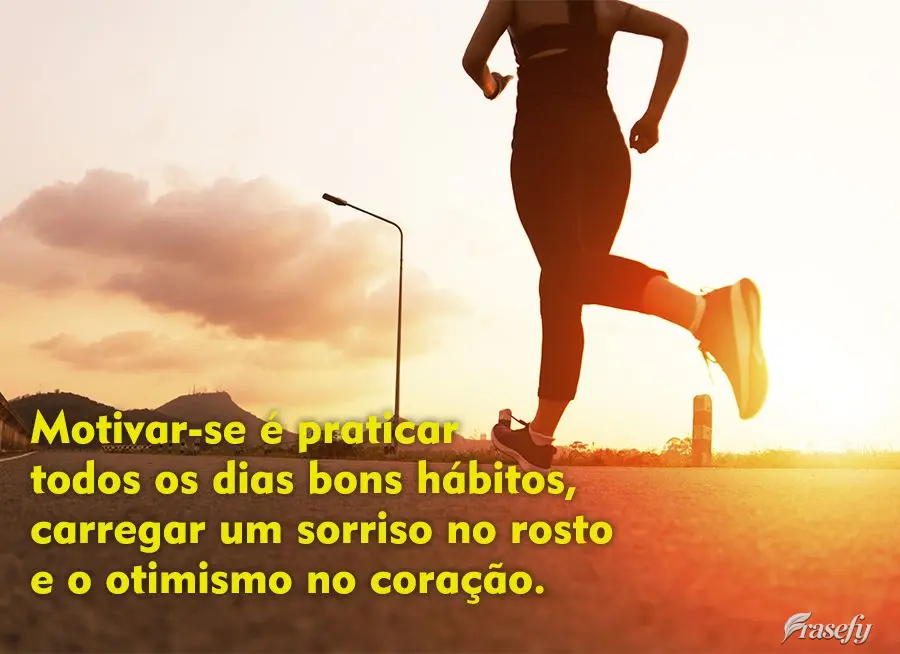 Motivar-se é praticar todos os dias bons hábitos, carregar um sorriso no rosto e o otimismo no coração.