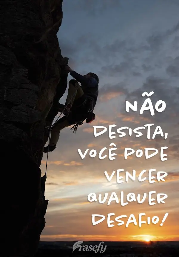 Não desista, você pode vencer qualquer desafio!