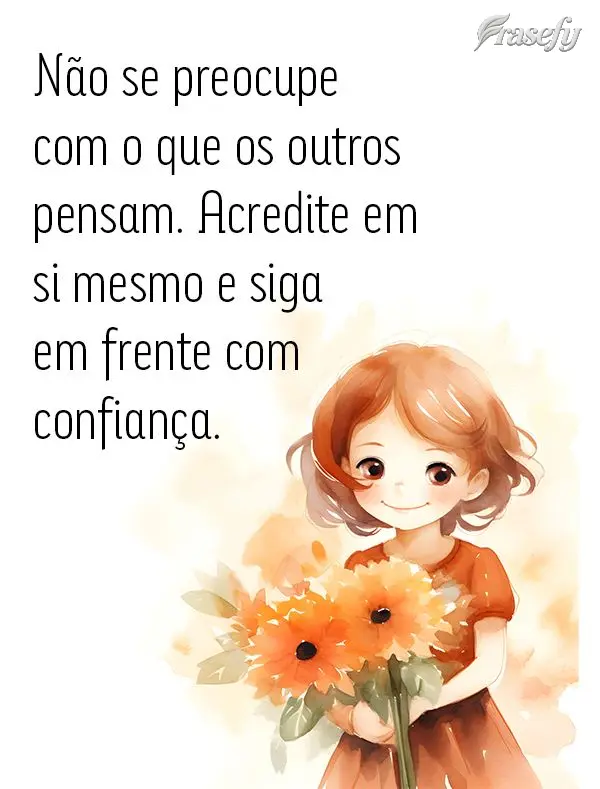 Não se preocupe com o que os outros pensam. Acredite em si mesmo e siga em frente com confiança.