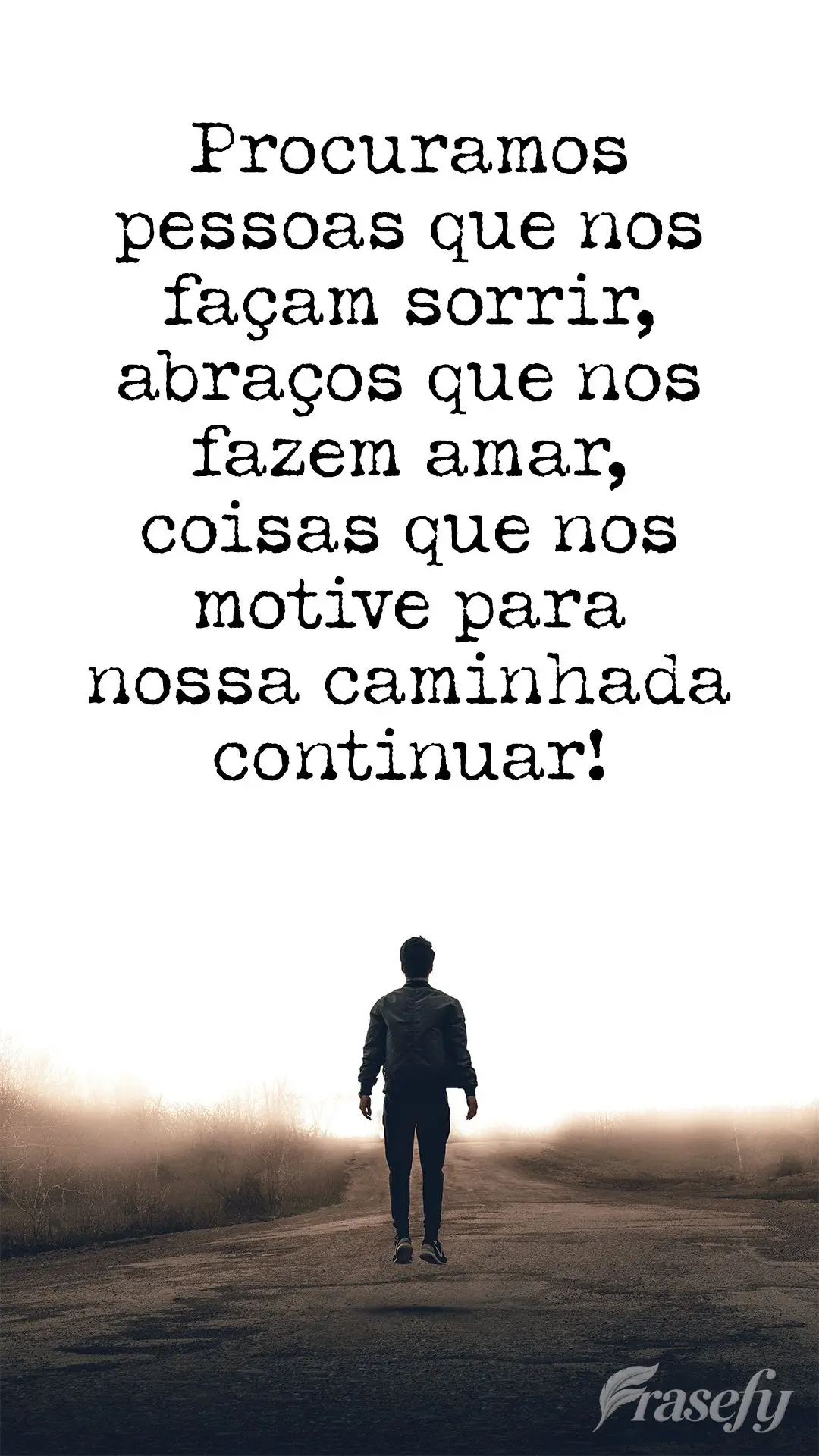 Procuramos pessoas que nos façam sorrir, abraços que nos fazem amar, coisas que nos motive para nossa caminhada continuar!