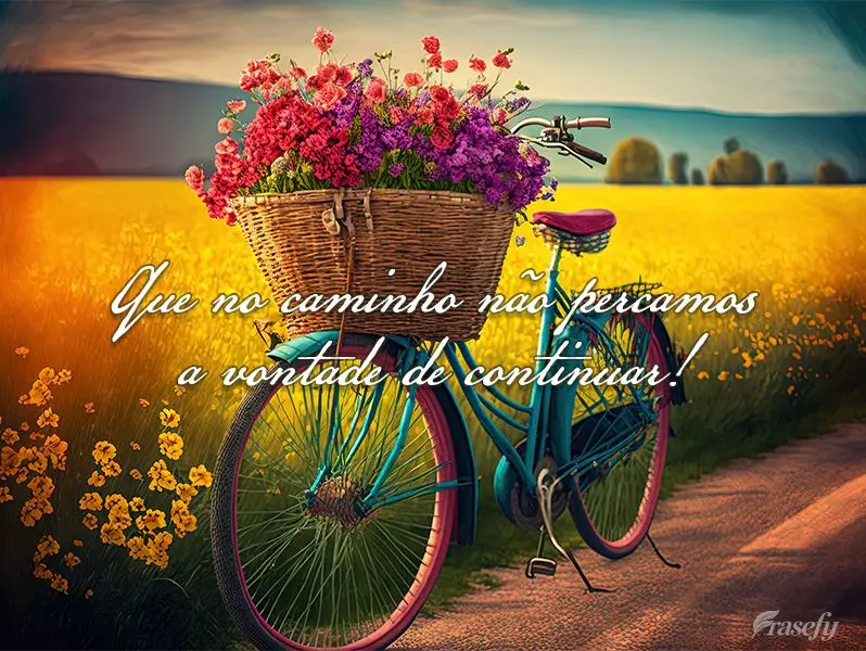 Que no caminho não percamos a vontade de continuar!