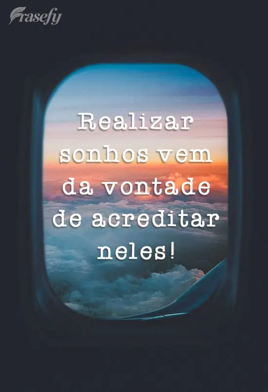 Realizar sonhos vem da vontade de acreditar neles!
