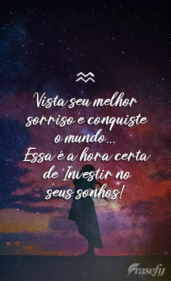 Vista seu melhor sorriso e conquiste o mundo... Essa é a hora certa de Investir no seus sonhos!
