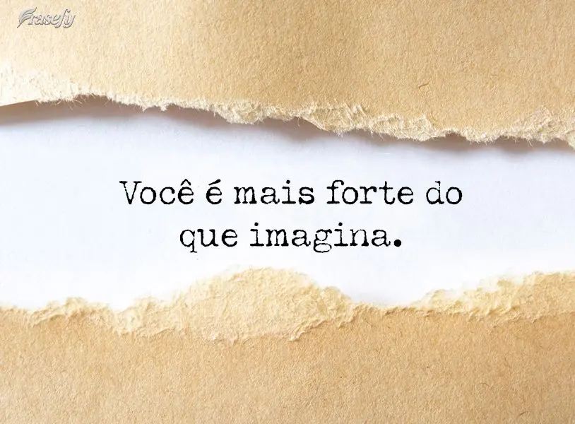 Você é mais forte do que imagina.