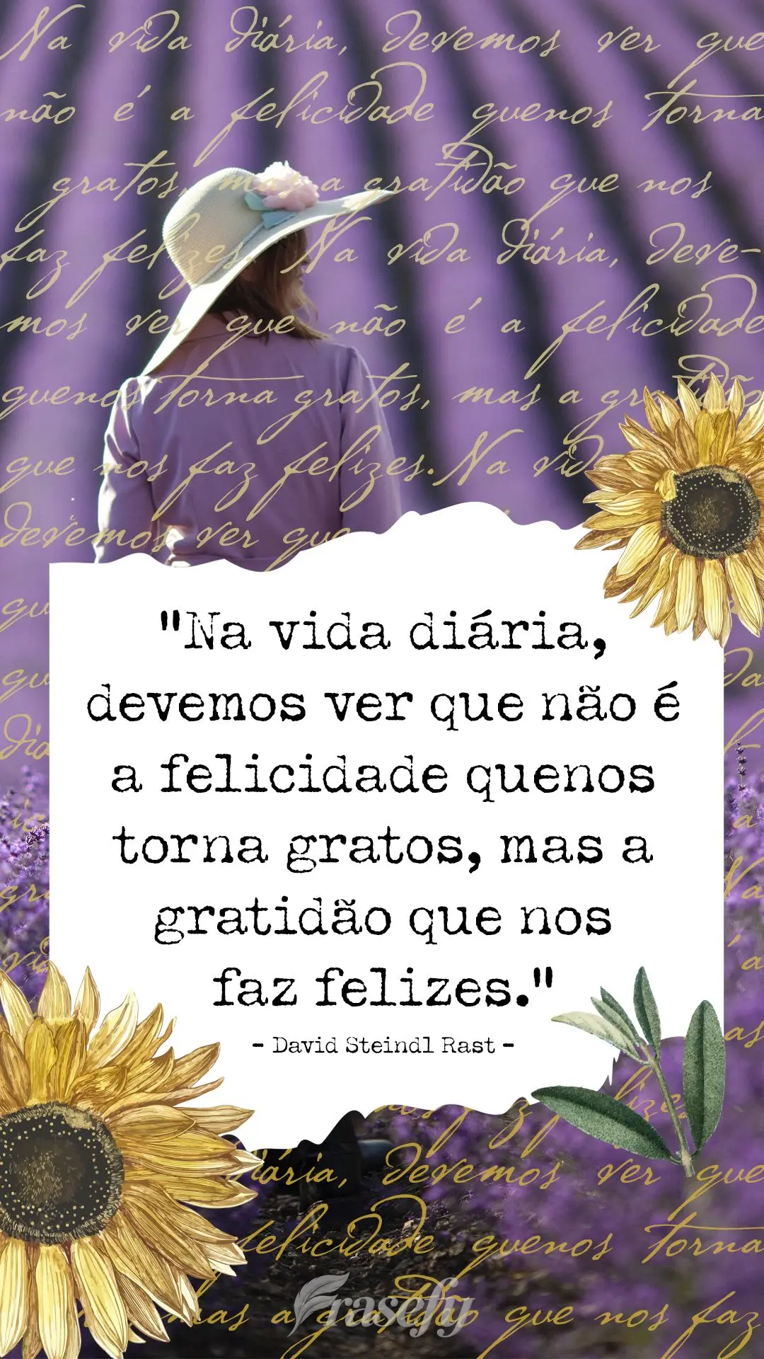 “Na vida diária, devemos ver que não é a felicidade que nos torna gratos, mas a gratidão que nos faz felizes.”  David Steindl Rast