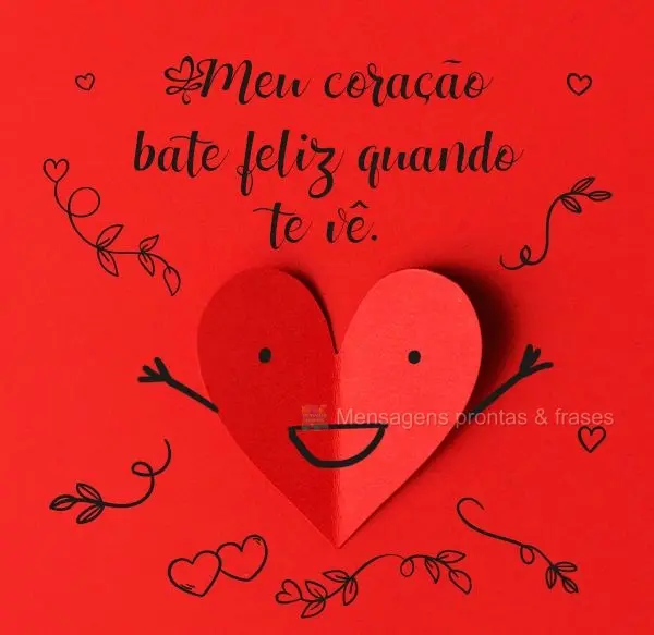 Meu coração bate feliz quando te vê.
