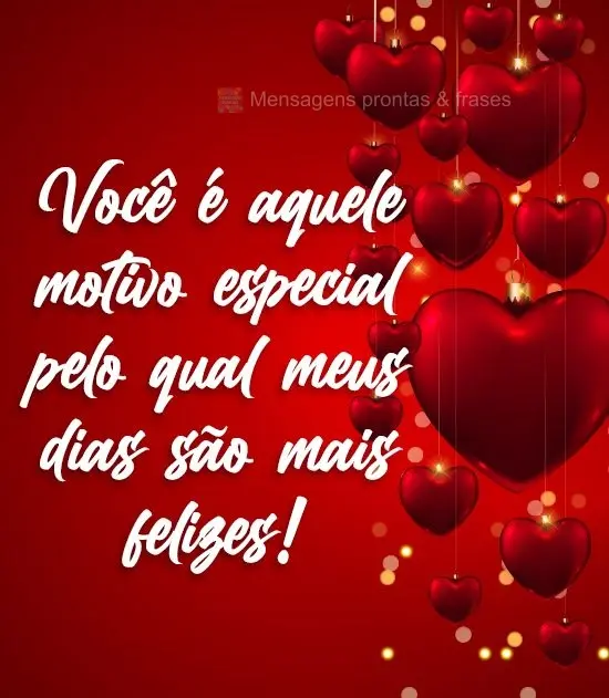 Você é aquele motivo especial pelo qual meus dias são mais felizes!
