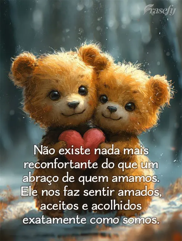 Não existe nada mais reconfortante do que um abraço de quem amamos. Ele nos faz sentir amados, aceitos e acolhidos exatamente como somos.
