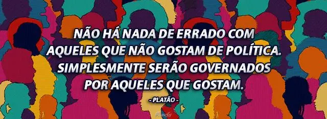 Não há nada de errado com aqueles que não gostam de política. Simplesmente serão governados por aqueles que gostam.  Platão