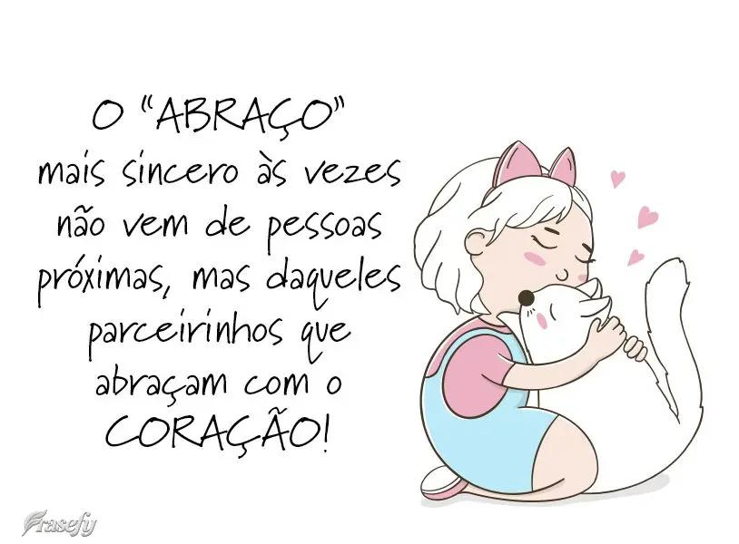 O abraço mais sincero as vezes não vem de pessoas próximas, mas daqueles parceirinhos que abraçam com o coração!