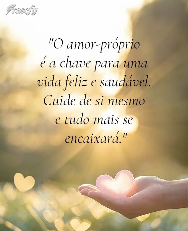 O amor-próprio é a chave para uma vida feliz e saudável. Cuide de si mesmo e tudo mais se encaixará.