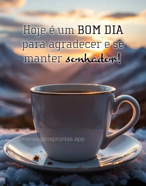 Hoje é um bom dia para agradecer e se manter sonhador!