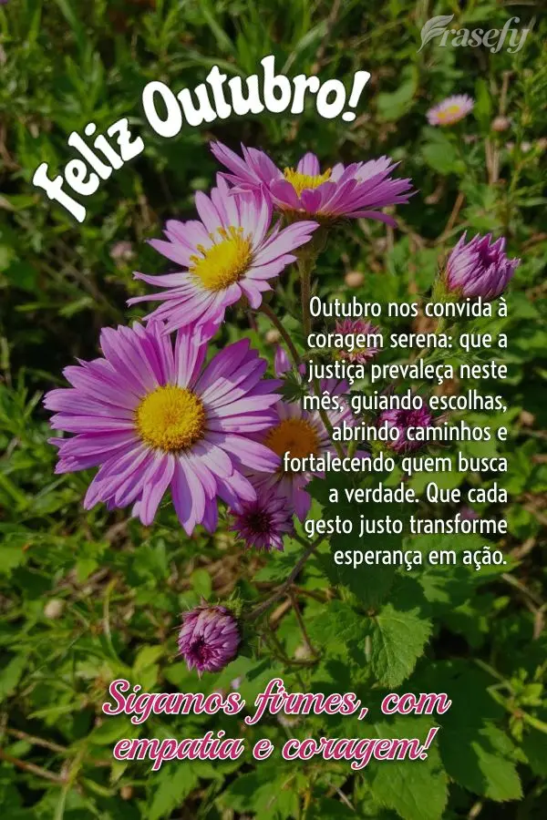 Outubro nos convida à coragem serena: que a justiça prevaleça neste mês, guiando escolhas, abrindo caminhos e fortalecendo quem busca a verdade. Que ...