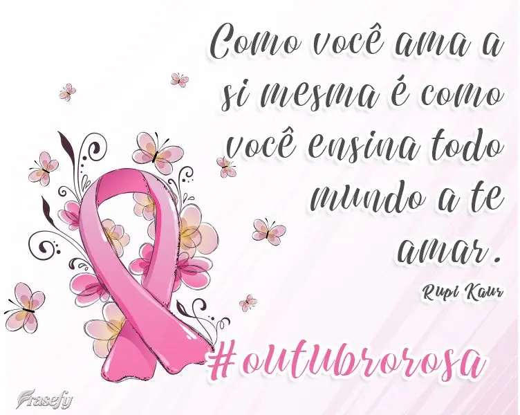 Como você ama a si mesma é como você ensina todo mundo a te amar. #outubrorosa 
 Rupi Kaur