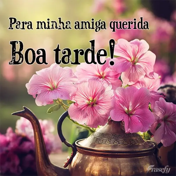 Para minha amiga querida Boa tarde!