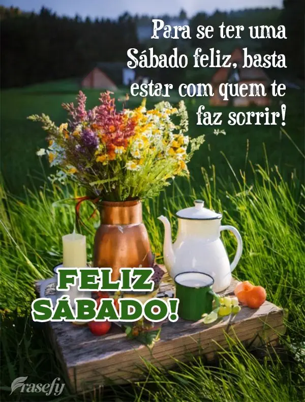Para se ter uma Sábado feliz, basta estar com quem te faz sorrir! Feliz Sábado!
