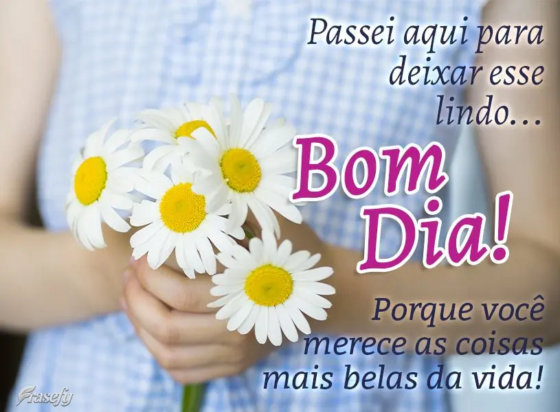Passei aqui para deixar esse lindo Bom dia! Porque você merece as coisas mais belas da vida!