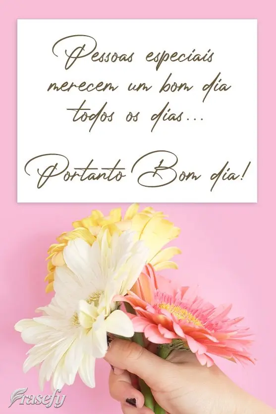 Pessoas especiais merecem um bom dia todos os dias. Portanto, bom dia!