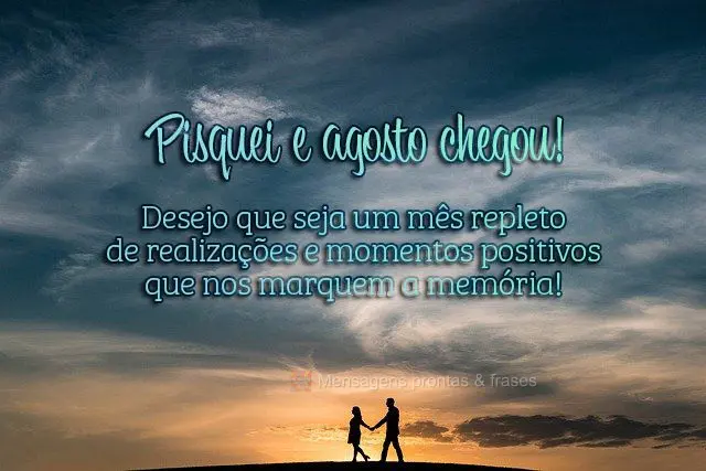 Pisquei e agosto chegou! Desejo que seja um mês repleto de realizações e momentos positivos que nos marquem a memória!
