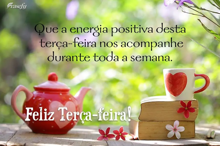 Que a energia positiva desta terça-feira nos acompanhe durante toda a semana. Feliz Terça-feira!