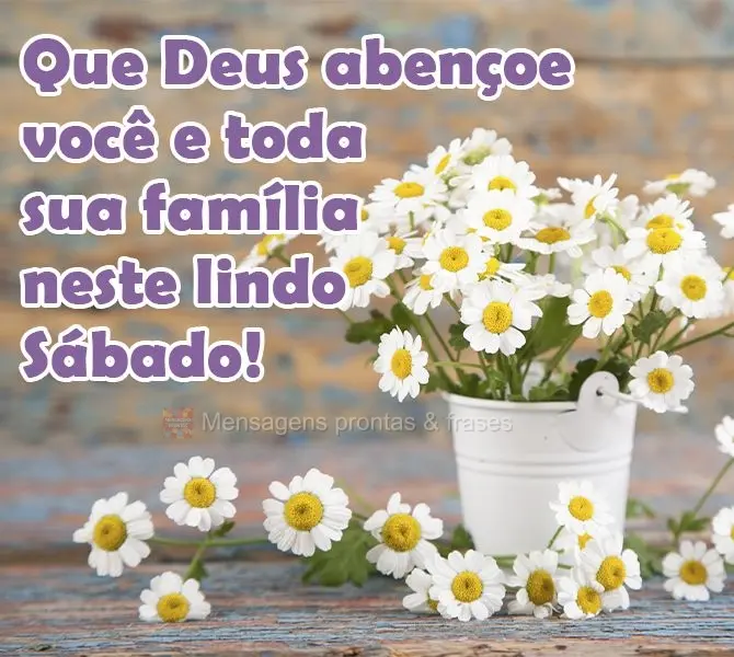 Que Deus abençoe você e toda sua família neste lindo Sábado!
