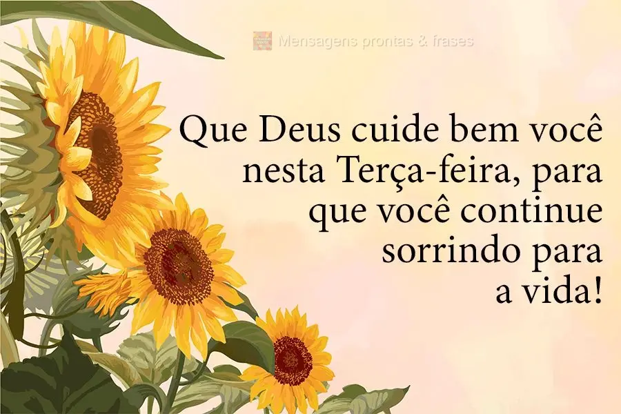 Que Deus cuide bem de você nesta Terça-feira, para que você continue sorrindo para a vida!
