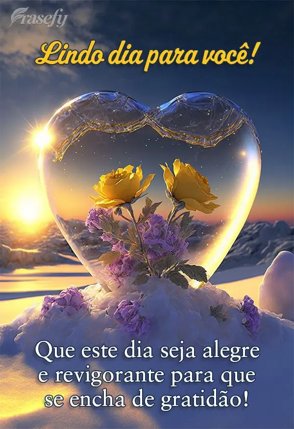 Que este dia seja alegre e revigorante para que se encha de gratidão! Lindo dia para você!