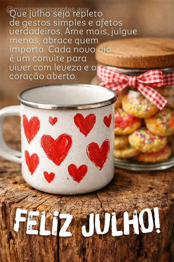 Que julho seja repleto de gestos simples e afetos verdadeiros. Ame mais, julgue menos, abrace quem importa. Cada novo dia é um convite para viver com le...