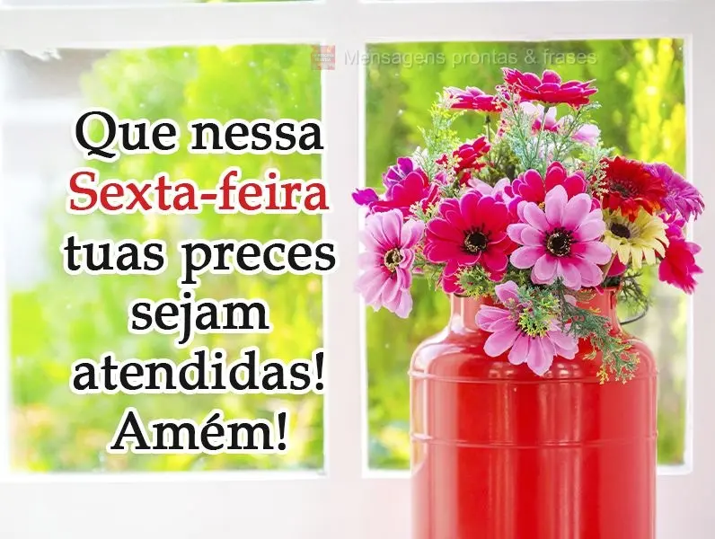 Que nessa Sexta-feira tuas preces sejam atendidas! Amém!
