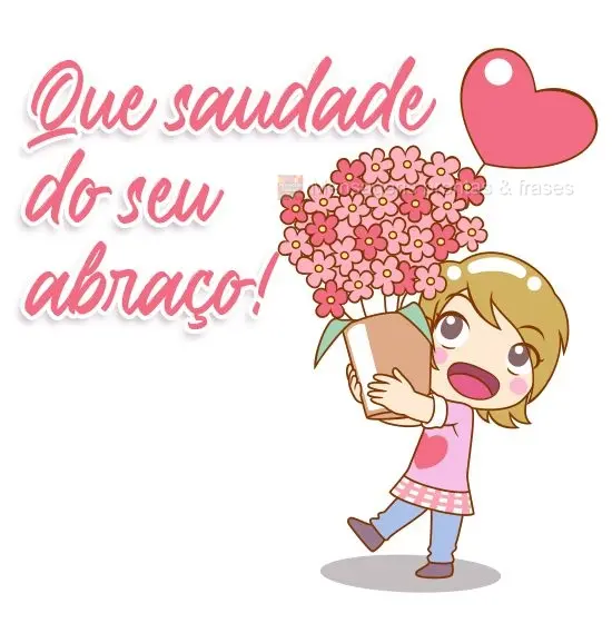 Que saudade do seu abraço!
