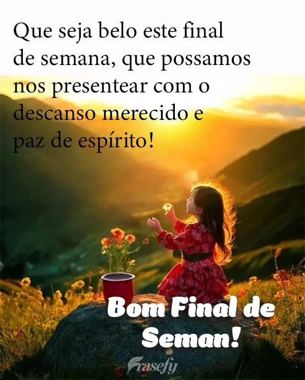 Que seja belo este final de semana, que possamos nos presentear com o descanso merecido e paz de espírito!  Bom Final de Semana!