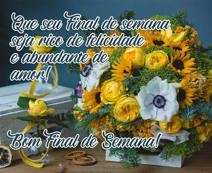 Que seu Final de semana seja rico de felicidade e abundante de amor! 
 Bom Final de Semana!