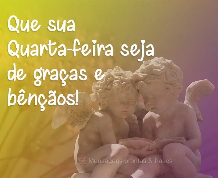 Que sua Quarta-feira seja de graças e bênçãos!
