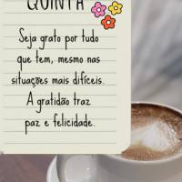 Seja grato por tudo que tem, mesmo nas situações mais difíceis. A gratidão traz paz e felicidade. Quinta
