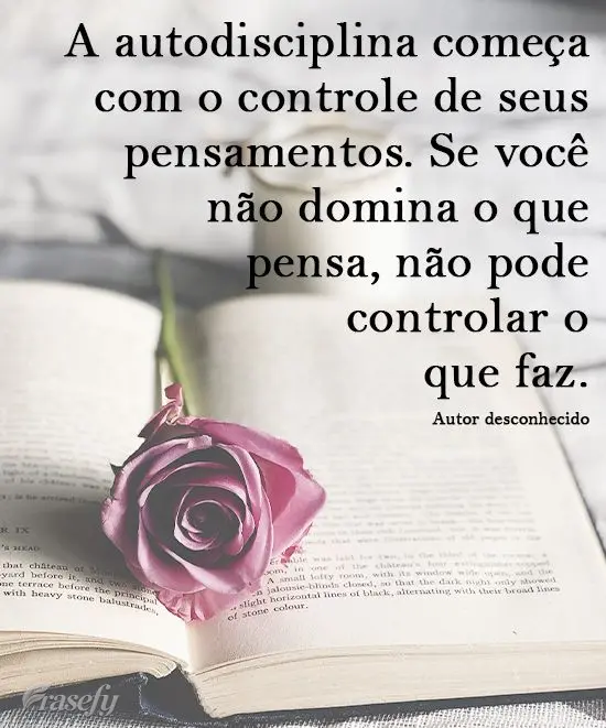 A autodisciplina começa com o controle de seus pensamentos. Se você não domina o que pensa, não pode controlar o que faz.
  Autor desconhecido