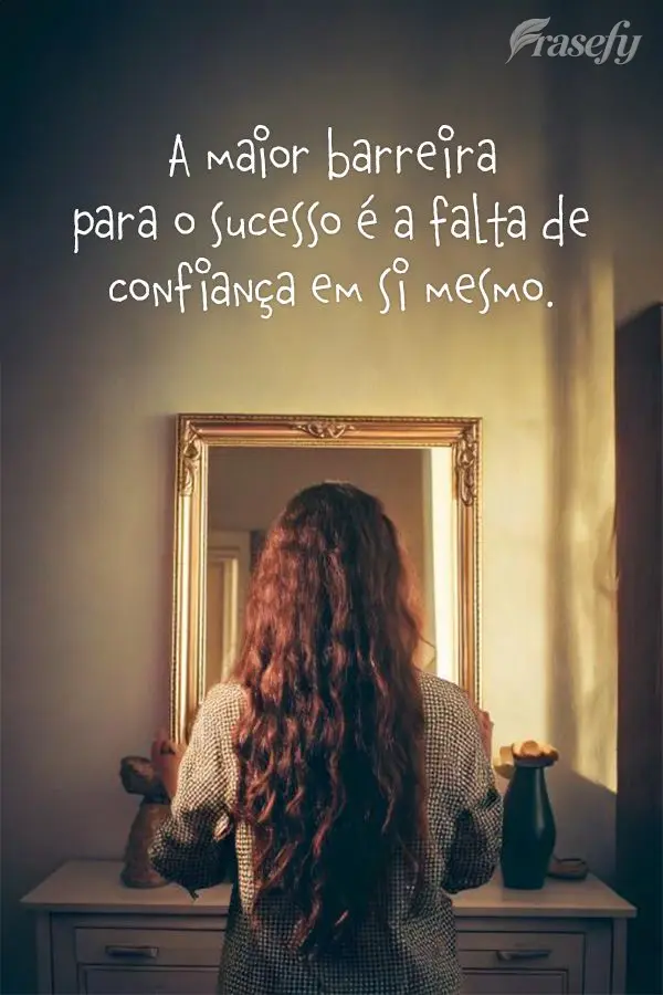 A maior barreira para o sucesso é a falta de confiança em si mesmo.
