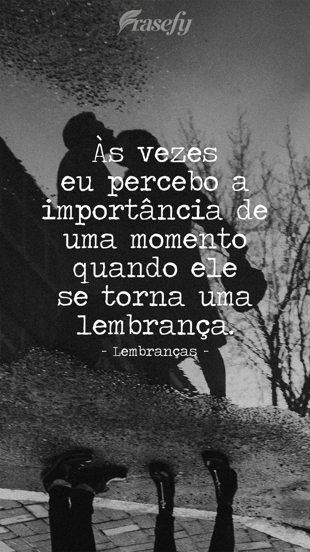 As vezes eu percebo a importância de um momento quando ele se torna uma lembrança. Lembranças