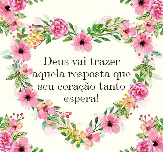 Deus vai trazer aquela resposta que seu coração tanto espera!
